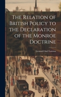 The Relation of British Policy to the Declaration of the Monroe Doctrine 1022049542 Book Cover