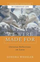 What We Were Made For: Christian Reflections on Love (Enduring Questions in Christian Life) 0787977381 Book Cover