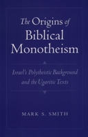 The Origins of Biblical Monotheism: Israel's Polytheistic Background and the Ugaritic Texts 0195167686 Book Cover