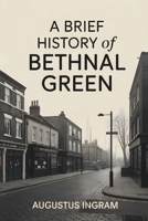 A Brief History Of Bethnal Green B0GCJRNCPC Book Cover