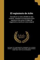 El regimiento de Arl�s: Zarzuela en un acto, dividido en dos cuadros: basada en el argumento de la opereta en dos actos La figlia del reggimento y escrita en verso original 1022716204 Book Cover