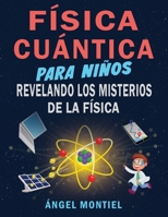 Física Cuántica para Niños: Revelando los misterios de la física (Spanish Edition) 6072980139 Book Cover