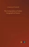 The Composition of Indian Geographical Names: Illustrated From the Algonkin Languages 1013742818 Book Cover