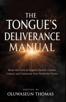 The Tongue's Deliverance Manual: Break the Curse of Negative Speech, Cleanse, Control, and Consecrate Your Words for Victory B0FGJRTN6F Book Cover