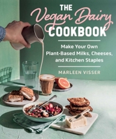The Vegan Dairy Cookbook: Make Your Own Plant-Based Milks, Cheeses, and Kitchen Staples 1510777636 Book Cover