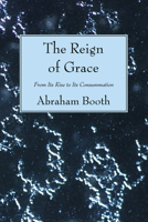The Reign of Grace From Its Rise to Its Consumation 1508717885 Book Cover