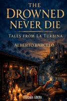The Drowned Never Die: Tales from La Turbina B0GYZHXBY6 Book Cover