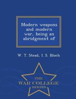 Modern Weapons and Modern war, Being an Abridgment Of 1017417164 Book Cover