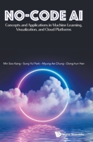 No-Code Ai: Concepts and Applications in Machine Learning, Visualization, and Cloud Platforms 9811293880 Book Cover