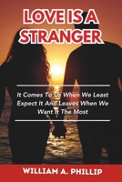LOVE IS A STRANGER: It Comes To Us When We Least Expect It And Leaves When We Want It The Most B0DY73CVJM Book Cover