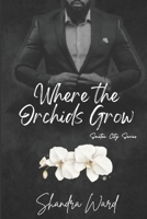 Where the Orchids Grow: The Saxton City Series - Book 3 B0F5MF2DRR Book Cover