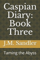 Caspian Diary: Book Three: Taming the Abyss 1092874194 Book Cover
