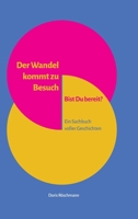 Der Wandel kommt zu Besuch Bist Du bereit?: Ein Sachbuch voller Geschichten (German Edition) 3384765540 Book Cover