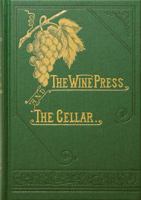 The Wine Press and the Cellar: A Manual for the Wine-Maker and the Cellar-Man 0981634508 Book Cover