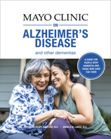 Mayo Clinic on Alzheimer's Disease and Other Dementias: A guide for people with dementia and those who care for them