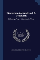Itinerarium Alexandri, ed. D. Volkmann: Einladungs-Progr., K. Landessch. Pforta 1296760804 Book Cover