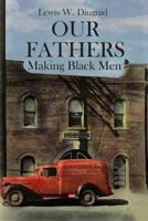 Our Fathers: Making Black Men 1627340998 Book Cover