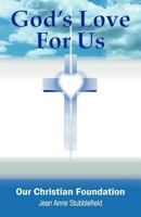 God's Love For Us, Our Christian Foundation 1449779328 Book Cover