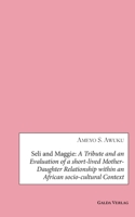 Seli and Maggie: A Tribute and an Evaluation of a short-lived Mother-Daughter Relationship within an African socio-cultural Context 3962034943 Book Cover