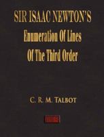 Sir Isaac Newton's Enumeration of Lines of the Third Order, Generation of Curves by Shadows, Organic Description of Curves, and Construction of Equati 0548285136 Book Cover