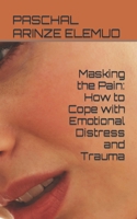 Masking the Pain: How to Cope with Emotional Distress and Trauma B0CK45SFZW Book Cover