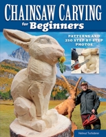 Chainsaw Carving for Beginners: Patterns and 250 Step-by-Step Photos How to Carve Wood Sculptures Safely and Successfully, with Projects, Chainsaw Care, Maintenance, and More 149710274X Book Cover
