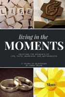 Living In The Moments: And Blogging About It For 11 Years 1719531900 Book Cover