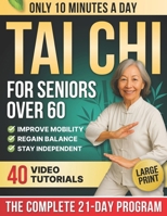 10-Minute Tai Chi for Seniors Over 60: A Step-by-Step 21-Day Plan to Regain Balance, Prevent Falls & Stay Independent | Illustrated Exercises, Video Lessons & Large Print for Easy At-Home Practice
