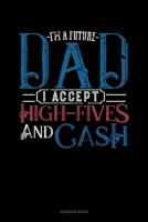 I'm A Future Dad I Accept High-Fives And Cash: Address Book 1677506458 Book Cover