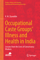 Occupational Caste Groups' Illness and Health in India: Lessons from the Lives of Conservancy Workers (People, Cultures and Societies: Exploring and Documenting Diversities) 981968966X Book Cover