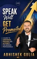 Speak Well, Get Promoted: A Guide to Confidence, Presence and Authority for Working Professionals B0H7HT7Y7F Book Cover