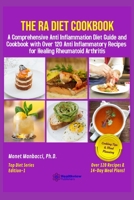 The RA Diet Cookbook: A Comprehensive Anti Inflammation Diet Guide and Cookbook with Over 120 Anti Inflammatory Recipes for Healing Rheumatoid Arthritis B089J2RZSC Book Cover