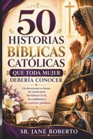50 HISTORIAS BÍBLICAS CATÓLICAS QUE TODA MUJER DEBERÍA CONOCER: Un devocional en forma de cuento para fortalecer la fe, la confianza y un carácter piadoso (Spanish Edition) B0H9SRC48K Book Cover