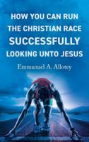 How You Can Run The Christian Race Successfully Looking Unto Jesus 1805144111 Book Cover