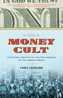 The Money Cult: Capitalism, Christianity, and the Unmaking of the American Dream 1612195083 Book Cover