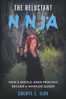 The Reluctant Ninja: How A Middle-Aged Princess Became A Warrior Queen 0997681330 Book Cover