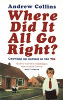 Where Did It All Go Right?: Growing Up Normal In the 70s 0091894360 Book Cover