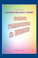 Einstein's Relativity Theory: Correct, Paradoxical & Wrong 1425104819 Book Cover