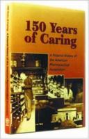 150 Years of Caring : A Pictorial History of the APhA 1582120404 Book Cover