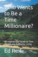 Who Wants to Be a Time Millionaire?: An Inspirational Guide to Time Wealth and Authentic Living B0FJDVG91K Book Cover