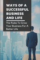 Ways Of A Successful Business And Life: The Rules To Grow Your Business For A Better Life: How To Deal With Real World Situations And The Transportation Industry B0997QV3YB Book Cover