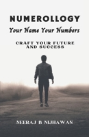 NUMEROLLOGY: YOUR NAME YOUR NUMBERS: Craft your future and success (Numbers That Speak: The Numerology Series by Neeraj B. Nijhawan) B0F3VJWDM6 Book Cover