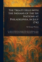 The Treaty Held With the Indians of the Six Nations at Philadelphia, in July 1742 1022975420 Book Cover