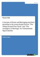 Concepts of Home and Belonging and their meaning in the postcolonial fiction The Thing Around Your Neck and The Arrangers of Marriage by Chimamanda Ngozi Adichie 3668558426 Book Cover