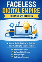Faceless Digital Income; A Beginner’s Guide to Building Your First Simple Online System: Simple, Ethical Systems for Building Digital Products That Grow Over Time (AI Passive Income Playbook) B0GBTV1YPM Book Cover