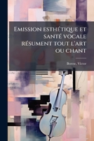 Emission esthétique et santé vocale résument tout l'art ou chant: étude sur la voix 1172611270 Book Cover