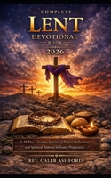 Complete Lent Devotional Book 2026: A 40-Day Christian Journey of Prayer, Reflection, and Spiritual Renewal for Easter Preparation B0GPGYYNYR Book Cover
