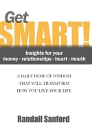 Get Smart! Insights for your money - relationships - heart - mouth: A DAILY DOSE OF WISDOM THAT WILL TRANSFORM HOW YOU LIVE YOUR LIFE B08CPLF79K Book Cover