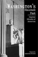 Washington's Haunted Past: Capital Ghosts of America 1596291818 Book Cover