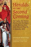 Heralds of the Second Coming: Our Lady, the Divine Mercy, and the Popes of the Marian Era from Blessed Pius IX to Benedict XVI 1621380157 Book Cover